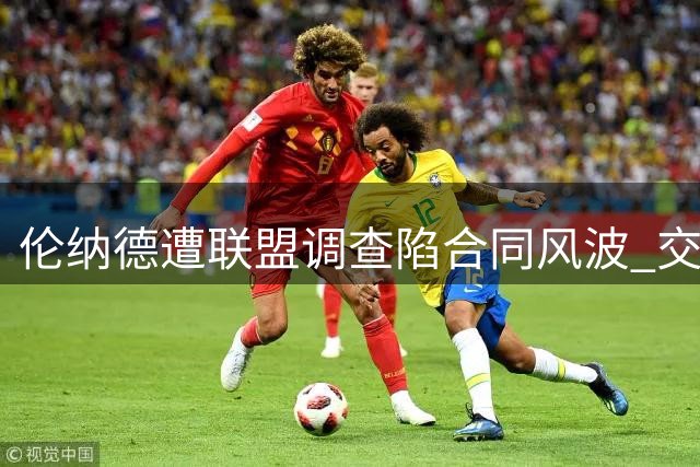 伦纳德遭联盟调查陷合同风波 交易前景存变数